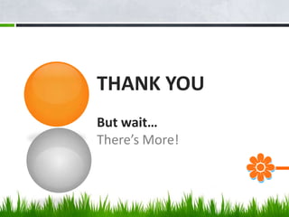 THANK YOU
But wait…
There’s More!
 