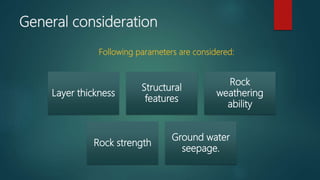 General consideration
Following parameters are considered:
Layer thickness
Structural
features
Rock
weathering
ability
Rock strength
Ground water
seepage.
 