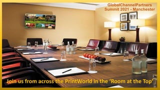 GlobalChannelPartners
Summit 2021 - Manchester
Join us from across the PrintWorld in the ‘Room at the Top’
 