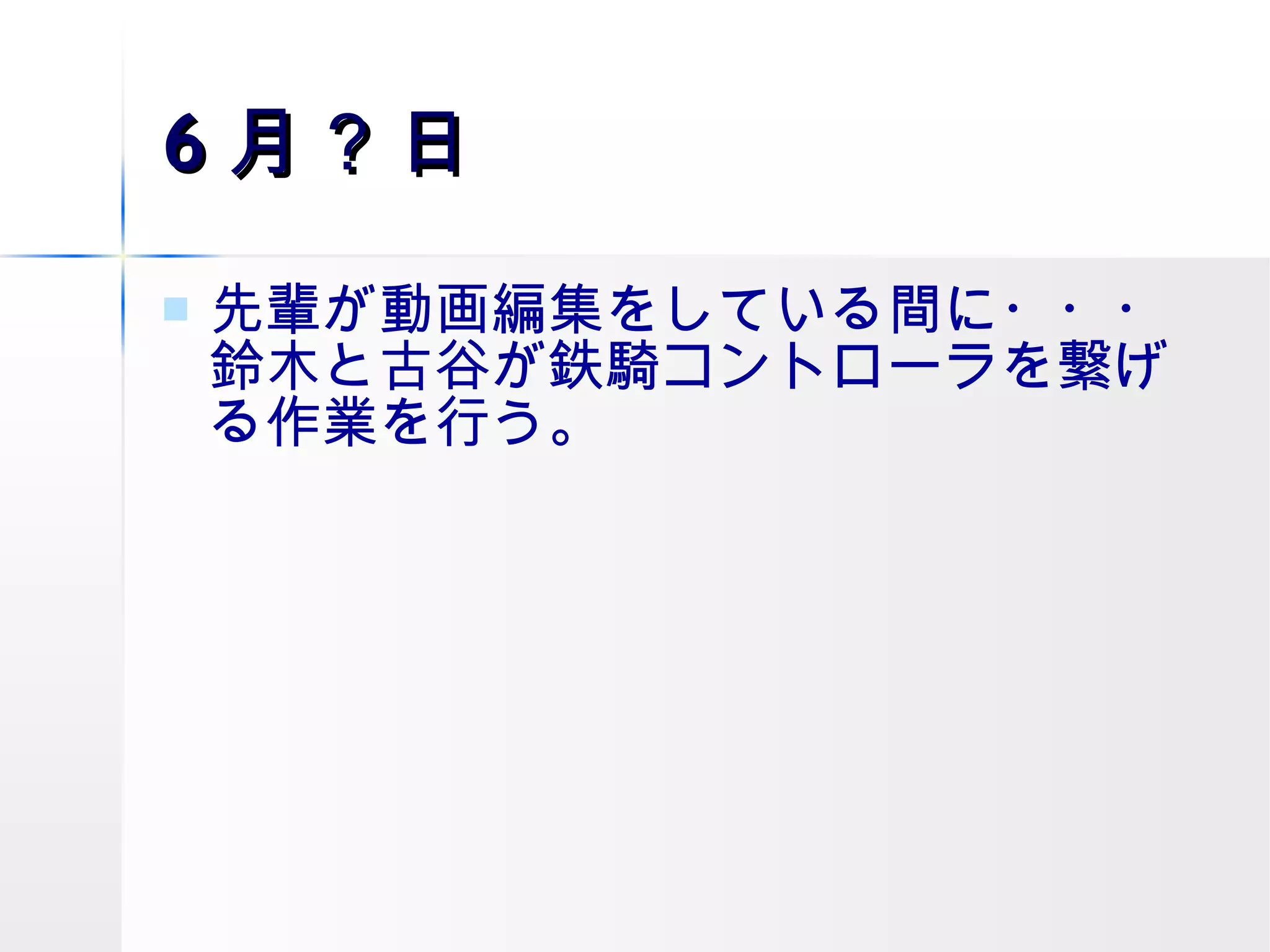 6 月 ？ 日 先輩が動画編集をしている間に・・・鈴木と古谷が鉄騎コントローラを繋げる作業を行う。 