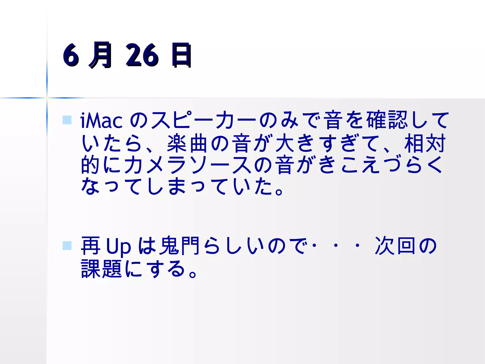 6 月 26 日 iMac のスピーカーのみで音を確認していたら、楽曲の音が大きすぎて、相対的にカメラソースの音がきこえづらくなってしまっていた。 再 Up は鬼門らしいので・・・次回の課題にする。 