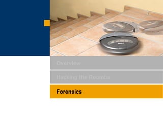 Forensics Overview Hacking the Roomba 