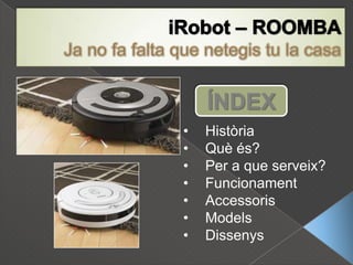 iRobot – ROOMBA Ja no fa falta que netegis tu la casa ÍNDEX ,[object Object]