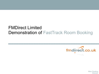 FMDirect Limited Demonstration of  FastTrack Room Booking Mike Dowling Director 