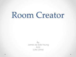 Room Creator
By
James de Salis Young
And
Luke Jones
 