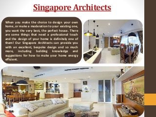 When you make the choice to design your own
home, or make a moderation to your existing one,
you want the very best, the perfect house. There
are some things that need a professional touch
and the design of your home is definitely one of
them! Our Singapore Architects can provide you
with an excellent, bespoke design and so much
more, including building knowledge and
suggestions for how to make your home energy
efficient.
Singapore Architects
 
