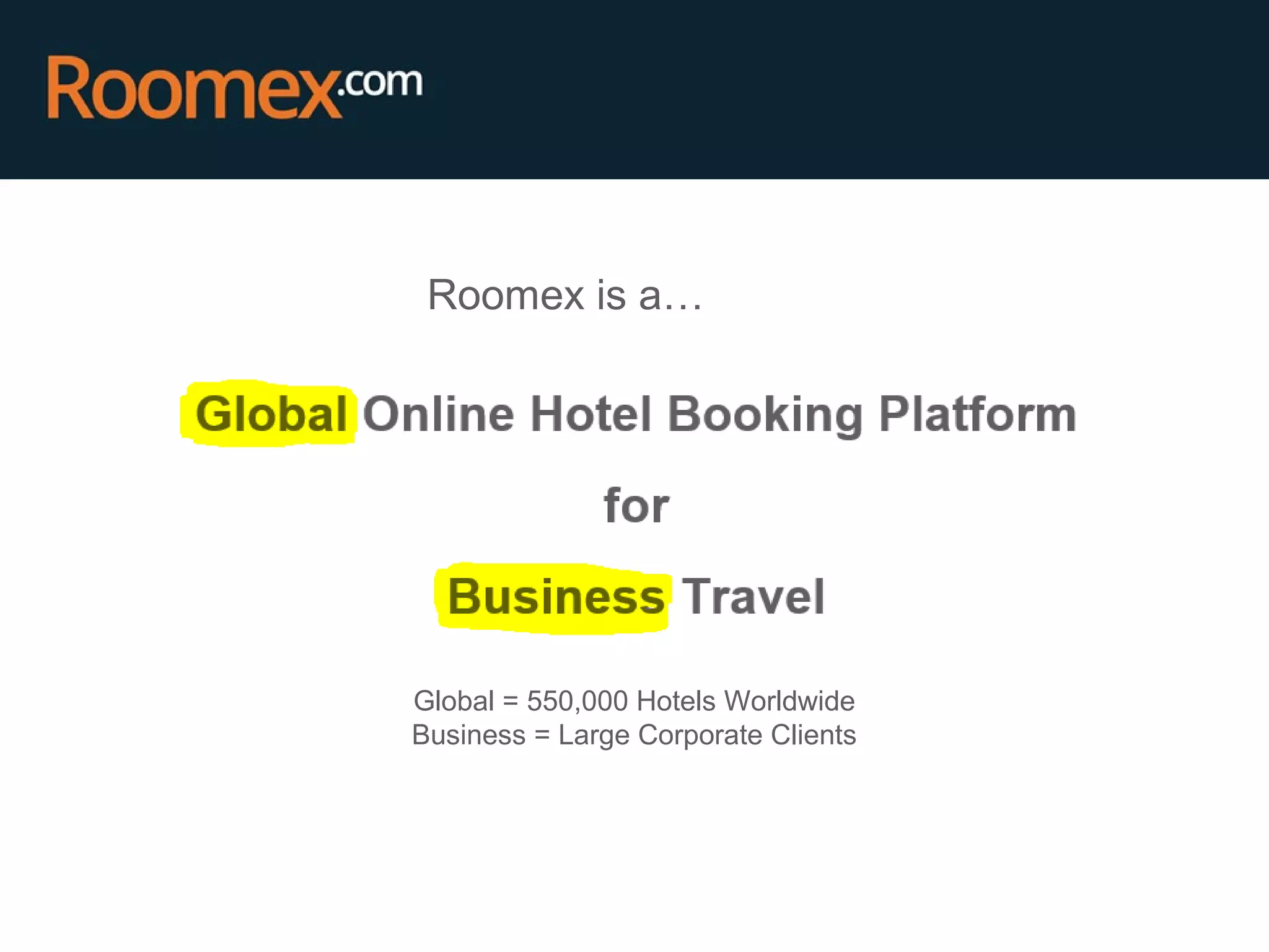 Roomex is a…
Global = 550,000 Hotels Worldwide
Business = Large Corporate Clients
 