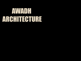 AWADH
ARCHITECTURE
 