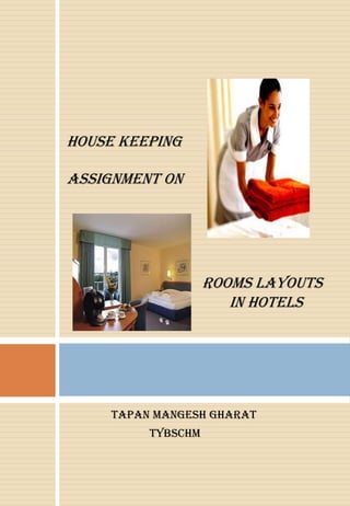 HOUSE KEEPING

ASSIGNMENT ON




                    ROOMS LAYOUTS
                       IN HOTELS




     TAPAN MANGESH GHARAT
          TYBSCHM
 