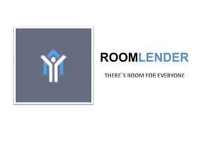 ROOMLENDER
1   THERE`S ROOM FOR EVERYONE
 