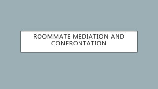 ROOMMATE MEDIATION AND
CONFRONTATION
 