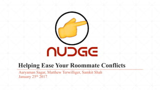 Aaryaman Sagar, Matthew Terwilliger, Samkit Shah
January 25th 2017
Helping Ease Your Roommate Conflicts
 