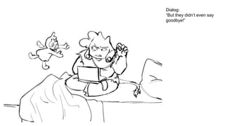 Dialog:
“But they didn’t even say
goodbye!”
 