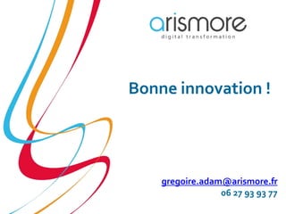 gregoire.adam@arismore.fr
06 27 93 93 77
Bonne innovation !
 