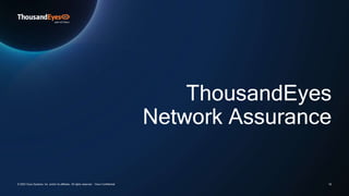 ThousandEyes
Network Assurance
10
© 2022 Cisco Systems, Inc. and/or its affiliates. All rights reserved. Cisco Confidential
 