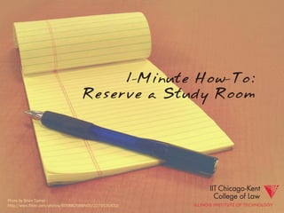 1-Minute How-To:
                                   Reserve a Study Room




Photo by Brian Turner :
http://www.flickr.com/photos/60588258@N00/2279131432/
 