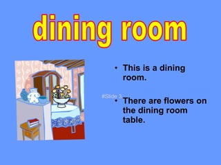 This is a dining room. There are flowers on the dining room table. dining room #Slide 3 