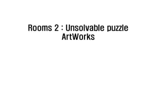 Rooms 2 : Unsolvable puzzle
ArtWorks
 