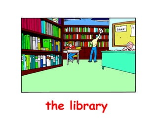 the library
 