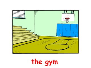 the gym
 