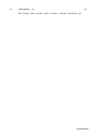 She folds them across Jack's chest, elbows sticking out.
CONTINUED: (4)33 33
(CONTINUED)
 