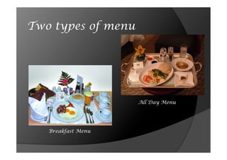 Two types of menu




                    All Day Menu




   Breakfast Menu
 