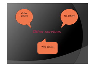 Coffee
Service                      Tea Service




          Other services


              Wine Service
 