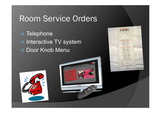 Room Service Orders
  Telephone
  Interactive
            TV system
  Door Knob Menu
 