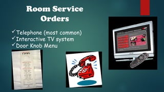 Room Service
Orders
Telephone (most common)
Interactive TV system
Door Knob Menu
 