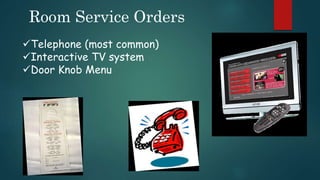Room Service Orders
Telephone (most common)
Interactive TV system
Door Knob Menu
 