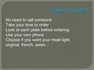 GuestinterestNo need to call someoneTakeyour time to orderLook ateach plate beforeorderingUse yourown phoneChoose if youwantyourmeal light,original, french, asian…