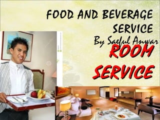 FOOD AND BEVERAGE
SERVICE
ROOMROOM
SERVICESERVICE
By Saeful Anwar
 