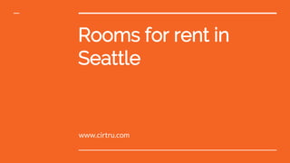 Rooms for rent in
Seattle
www.cirtru.com
 