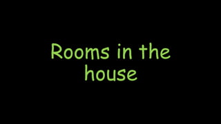 Rooms in the
house
 