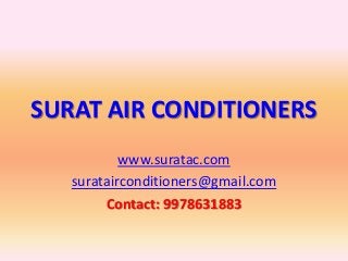 SURAT AIR CONDITIONERS
www.suratac.com
suratairconditioners@gmail.com
Contact: 9978631883
 