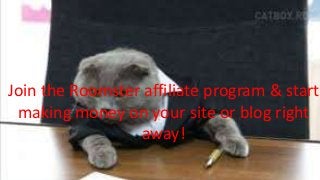 Join the Roomster affiliate program & start
making money on your site or blog right
away!
 