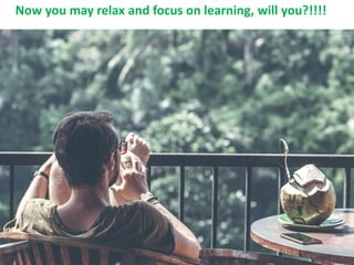 Now you may relax and focus on learning, will you?!!!!
 