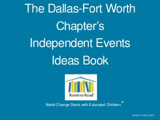 The Dallas-Fort Worth
Chapter’s
Independent Events
Ideas Book
World Change Starts with Educated Children.
®
Version 1 (July 2013)
 