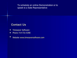 Contact Us Timesaver Software Phone 714-731-5390 Website  www.timesaversoftware.com   To schedule an online Demonstration or to speak to a Sale Representative 