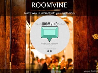 ROOMVINE
A new way to interact with your customers
Venue Booklet
 