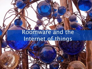 Roomware and the internet of things




Roomware and the Internet of things




       Peter Kaptein | Instant Interfaces | The RoomWare project
 