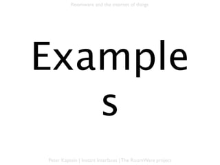 Roomware and the internet of things




     Examples

Peter Kaptein | Instant Interfaces | The RoomWare project
 