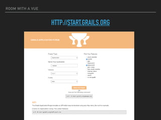 HTTP://START.GRAILS.ORG
ROOM WITH A VUE
 