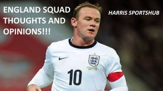 ENGLAND SQUAD
THOUGHTS AND
OPINIONS!!!
HARRIS SPORTSHUB
 
