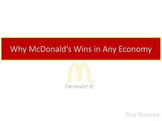 Why McDonald’s Wins in Any Economy




                           Rea Rooney
 