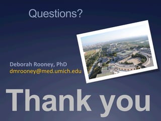 Thank you
Questions?
	
  
	
  
	
  
Deborah	
  Rooney,	
  PhD	
  
dmrooney@med.umich.edu	
  
	
  
 