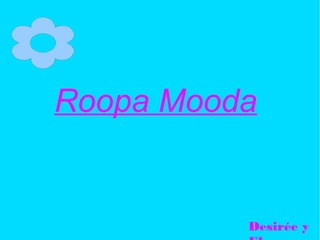 Roopa Mooda


          Desirée y
 