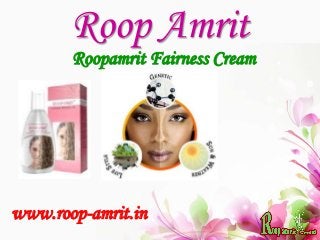 Roop Amrit
Roopamrit Fairness Cream
www.roop-amrit.in
 
