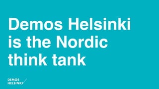 Demos Helsinki
is the Nordic
think tank
 