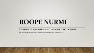 ROOPE NURMI
EXPERIENCED ENGINEERING SPECIALLY FOR FOOD INDUSTRY
BACHELOR OF ENGINEERING, BIO AND FOOD INDUSTRIAL TECHNOLOGY
 